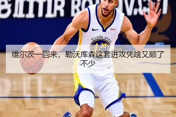 维尔茨一回来，勒沃库森这套进攻凭啥又顺了不少